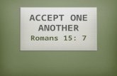 Romans 15: 7. Romans 15 v 7  Accept one another, then, just as Christ accepted you, in order to bring praise to God.