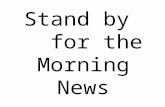 Stand by for the Morning News. Monday, March 21 Odd Day Please Stand for the Pledge of Allegiance.