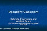Decadent Classicism Gabriele D’Annunzio and Ancient Rome ASH Colloquia, Clare Hall College, Cambrigde, 20.1.2009 Marja Härmänmaa, University of Helsinki,