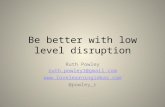 Be better with low level disruption Ruth Powley ruth.powley1@gmail.com  @powley_r.