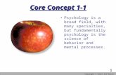 1 Copyright © Allyn and Bacon 2003 Core Concept 1-1 Psychology is a broad field, with many specialties, but fundamentally psychology is the science of.