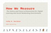 — How We Measure The History and Future of Assessment for Digital Learning and Social Networking Environments — Cathy N. Davidson Duke University.