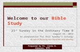 Welcome to our Bible Study 21 st Sunday in the Ordinary Time B August 26, 2012 In preparation for this Sunday’s liturgy As aid in focusing our homilies.