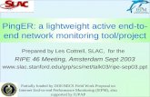 PingER: a lightweight active end-to- end network monitoring tool/project Prepared by Les Cottrell, SLAC, for the RIPE 46 Meeting, Amsterdam Sept 2003 .