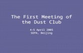 The First Meeting of the Dust Club 4–5 April 2005 SEPA, Beijing.