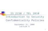 1 Confidentiality Policies September 21, 2006 Lecture 4 IS 2150 / TEL 2810 Introduction to Security.