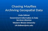 Chasing Mayflies Archiving Geospatial Data Linda Zellmer Government Information & Data Services Librarian Western Illinois University LR-Zellmer@wiu.edu.