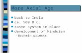More Axial Age n back to India n ca. 500 B.C. n caste system in place n development of Hinduism –Brahmin priests.