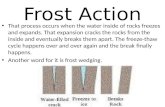 Frost Action That process occurs when the water inside of rocks freezes and expands. That expansion cracks the rocks from the inside and eventually breaks.