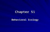 Chapter 51 Behavioral Ecology. What is Behavior?  Everything an animal does & how it does it.  To study behavior you must observe behaviors & study.