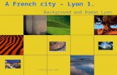 © Patricia Barry 2008 A French city – Lyon 1. Background and Roman Lyon.
