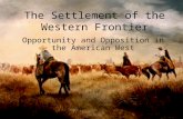 The Settlement of the Western Frontier Opportunity and Opposition in the American West.