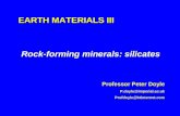 EARTH MATERIALS III Rock-forming minerals: silicates Professor Peter Doyle P.doyle@imperial.ac.uk Profdoyle@btinternet.com.