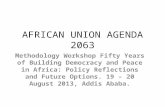 AFRICAN UNION AGENDA 2063 Methodology Workshop Fifty Years of Building Democracy and Peace in Africa: Policy Reflections and Future Options. 19 – 20 August.
