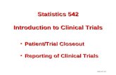542-12-#1 Statistics 542 Introduction to Clinical Trials Patient/Trial CloseoutPatient/Trial Closeout Reporting of Clinical TrialsReporting of Clinical.