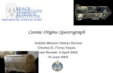 SPACE TELESCOPE SCIENCE INSTITUTE Operated for NASA by AURA Cosmic Origins Spectrograph Hubble Mission Status Review Charles D. (Tony) Keyes Last Review: