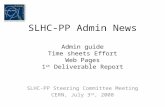 SLHC-PP Admin News Admin guide Time sheets Effort Web Pages 1 st Deliverable Report SLHC-PP Steering Committee Meeting CERN, July 3 rd, 2008.