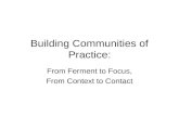 Building Communities of Practice: From Ferment to Focus, From Context to Contact.
