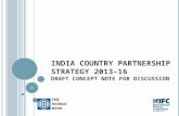 I NDIA COUNTRY PARTNERSHIP STRATEGY 2013-16 DRAFT CONCEPT NOTE FOR DISCUSSION 1.
