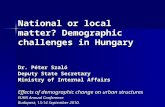 National or local matter? Demographic challenges in Hungary Dr. Péter Szaló Deputy State Secretary Ministry of Internal Affairs Effects of demographic.