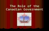 The Role of the Canadian Government. Canada’s birth and growth as a Nation Canada created on July 1, 1867 by the Constitution Act, 1867. (Formerly known.