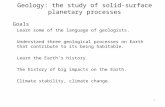 1 Geology: the study of solid-surface planetary processes Goals Learn some of the language of geologists. Understand three geological processes on Earth.