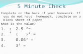 5 Minute Check Complete on the back of your homework. If you do not have homework, complete on a blank sheet of paper. What is the value? 1. 2.5 ³= 2.