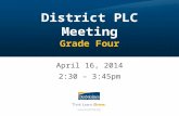 District PLC Meeting Grade Four April 16, 2014 2:30 – 3:45pm.