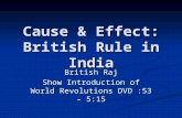 Cause & Effect: British Rule in India British Raj Show Introduction of World Revolutions DVD :53 – 5:15.
