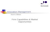 Firm Capabilities & Market Opportunities Innovation Management Kevin O’Brien.