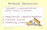 Dane County, 4/041 Mineral Resources Tonight’s presentation will cover 3 areas: 1.Regulation (detail in handout) 2.Current Issues 3.Planning Issues.