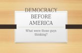DEMOCRACY BEFORE AMERICA What were those guys thinking?