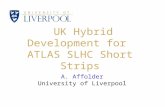 UK Hybrid Development for ATLAS SLHC Short Strips A. Affolder University of Liverpool.