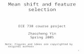 1 Mean shift and feature selection ECE 738 course project Zhaozheng Yin Spring 2005 Note: Figures and ideas are copyrighted by original authors.