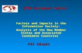 ICEG E uropean Center Factors and Impacts in the Information Society: Analysis of the New Member States and Associated Candidate Countries Pál Gáspár.