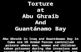 Torture at Abu Ghraib And Guantánamo Bay Abu Ghraib in Iraq and Guantánamo Bay in Cuba are US Armed Forces controlled prisons where men, women and children.