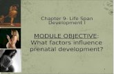 1 MODULE OBJECTIVE: What factors influence prenatal development? Chapter 9- Life Span Development I.