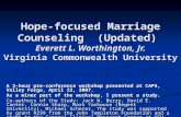 Hope-focused Marriage Counseling (Updated) Everett L. Worthington, Jr. Virginia Commonwealth University A 3-hour pre-conference workshop presented at CAPS,