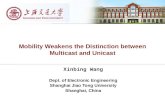 Mobility Weakens the Distinction between Multicast and Unicast Xinbing Wang Dept. of Electronic Engineering Shanghai Jiao Tong University Shanghai, China.