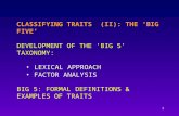 1 CLASSIFYING TRAITS (II): THE ‘BIG FIVE’ DEVELOPMENT OF THE ‘BIG 5’ TAXONOMY: LEXICAL APPROACH FACTOR ANALYSIS BIG 5: FORMAL DEFINITIONS & EXAMPLES OF.