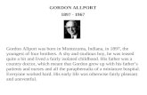 GORDON ALLPORT 1897 - 1967 Gordon Allport was born in Montezuma, Indiana, in 1897, the youngest of four brothers. A shy and studious boy, he was teased.