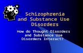 Schizophrenia and Substance Use Disorders How do Thought Disorders and Substance Use Disorders Interact?
