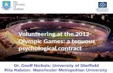 Volunteering at the 2012 Olympic Games: a tenuous psychological contract Dr. Geoff Nichols: University of Sheffield Rita Ralston: Manchester Metropolitan.