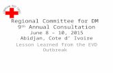 Regional Committee for DM 9 th Annual Consultation June 8 – 10, 2015 Abidjan, Cote d’ Ivoire Lesson Learned from the EVD Outbreak.
