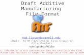 Draft Additive Manufacturing File Format Hod.lipson@cornell.edu Chair, ASTM F42/Design Task Group on File Formats July 8, 2010 With Jonathan Hiller Disclaimer: