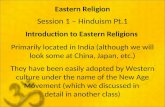 Session 1 – Hinduism Pt.1 Eastern Religion Introduction to Eastern Religions Primarily located in India (although we will look some at China, Japan, etc.)