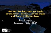 Market Mechanisms to Curb Greenhouse Gases: Challenges and Future Directions Joe Kruger February 20, 2007 Joe Kruger February 20, 2007.