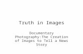 Truth in Images Documentary Photography:The Creation of Images to Tell a News Story.