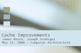 Cache Improvements James Brock, Joseph Schmigel May 12, 2006 – Computer Architecture.