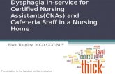 Dysphagia In-service for Certified Nursing Assistants(CNAs) and Cafeteria Staff in a Nursing Home Blair Ridgley, MCD CCC-SLP Presentation is the handout.